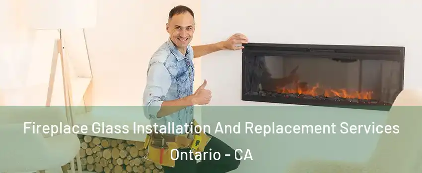Fireplace Glass Installation And Replacement Services Ontario - CA