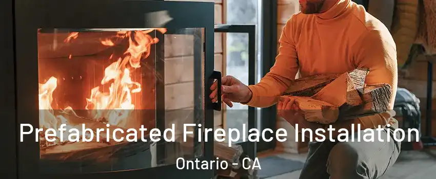 Prefabricated Fireplace Installation Ontario - CA