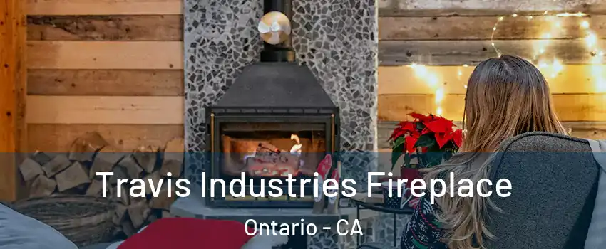 Travis Industries Fireplace Ontario - CA